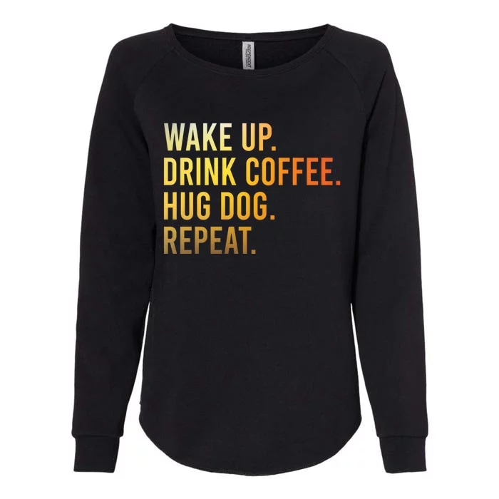 Funny Dog Lover Wake Up Drink Coffee Hug Dog For Love Womens California Wash Sweatshirt