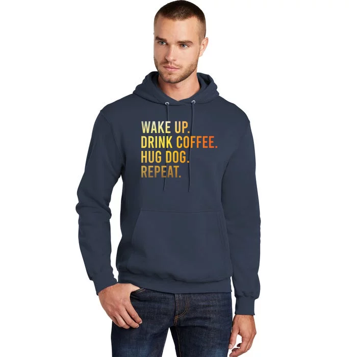 Funny Dog Lover Wake Up Drink Coffee Hug Dog For Love Tall Hoodie