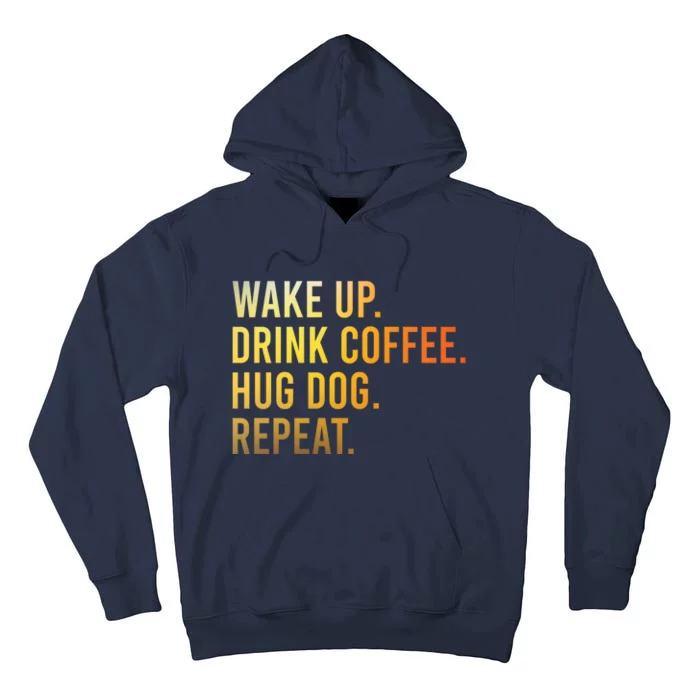 Funny Dog Lover Wake Up Drink Coffee Hug Dog For Love Tall Hoodie