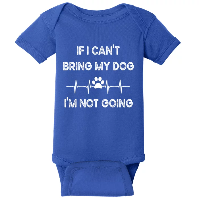 Funny Dog Lovers If I Can't Bring My Dog I'm Not Going Gift Baby Bodysuit