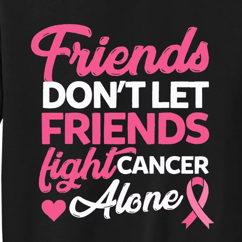 Friends Dont Let Friends Fight Alone Breast Cancer Gift Tall Sweatshirt