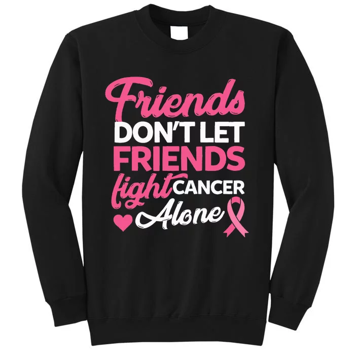 Friends Dont Let Friends Fight Alone Breast Cancer Gift Tall Sweatshirt