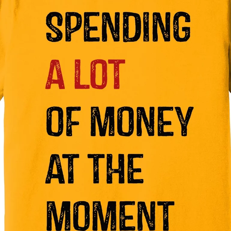 Funny Dad Mom Parents Day Spending A Lot Money At The Moment Premium T-Shirt