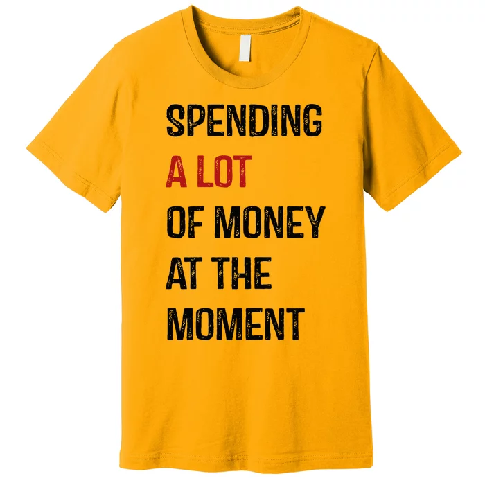 Funny Dad Mom Parents Day Spending A Lot Money At The Moment Premium T-Shirt