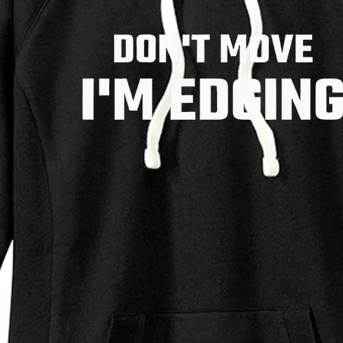 Funny DonT Move IM Edging Women's Fleece Hoodie