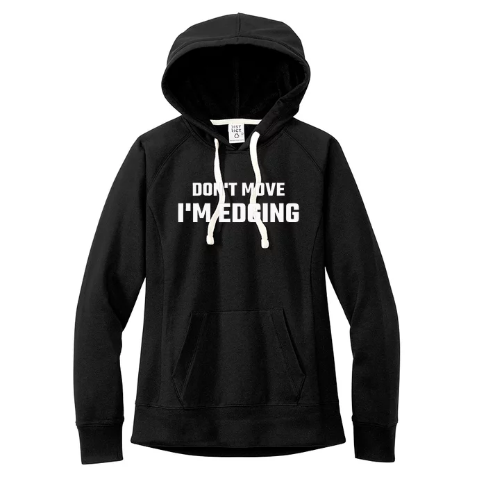 Funny DonT Move IM Edging Women's Fleece Hoodie