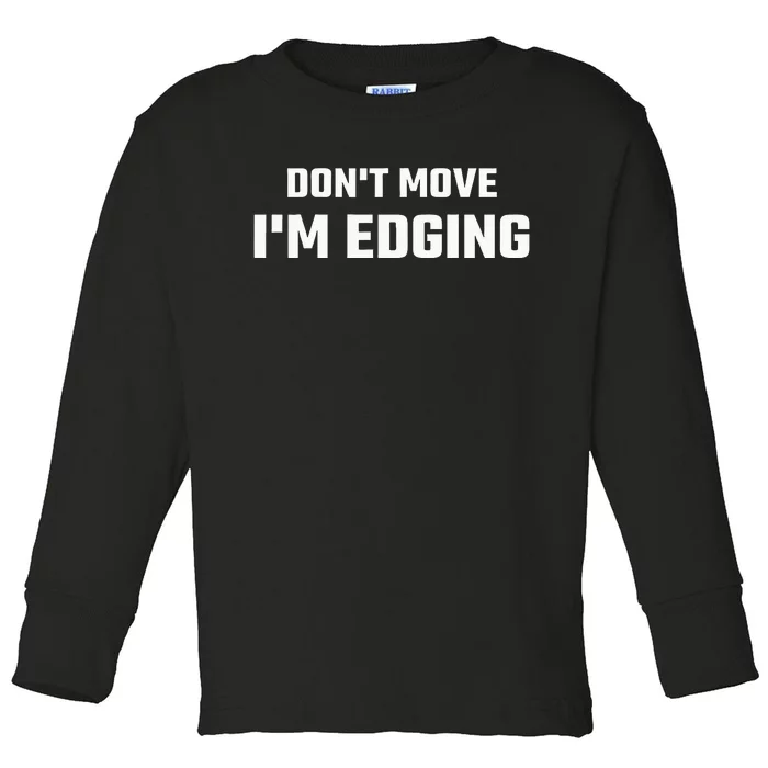 Funny DonT Move IM Edging Toddler Long Sleeve Shirt