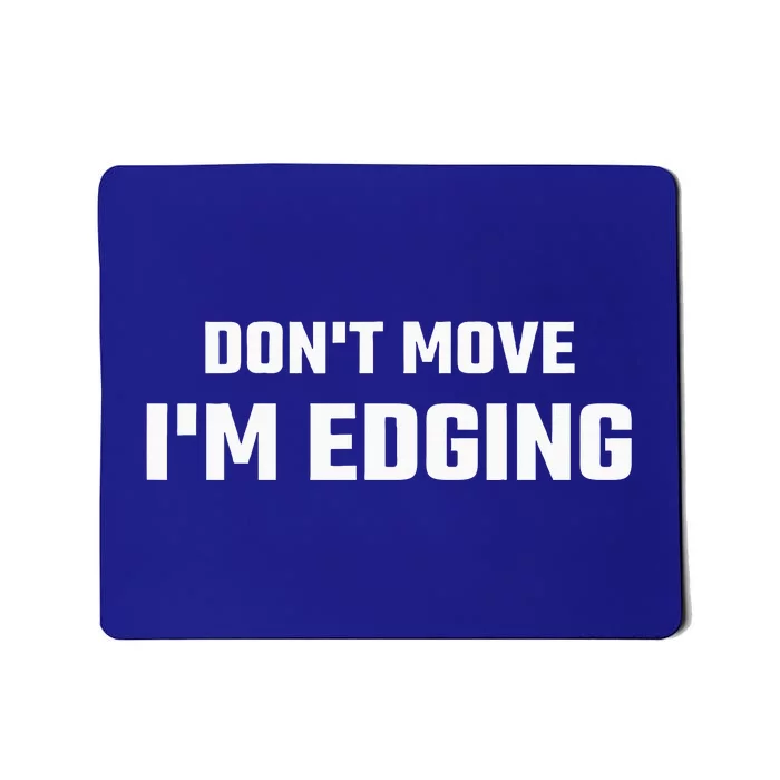 Funny Don't Move I'm Edging Mousepad