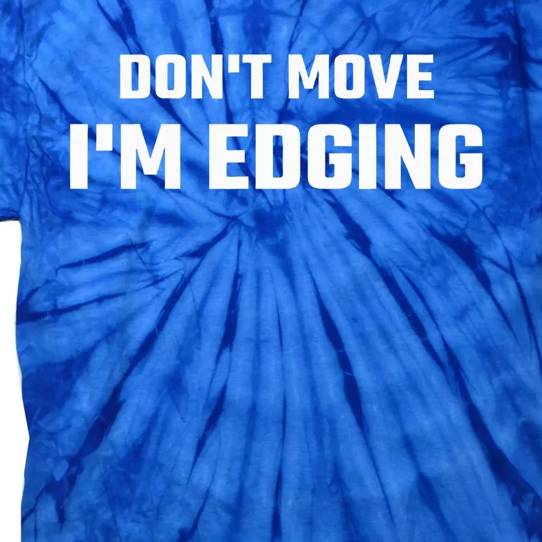 Funny Don't Move I'm Edging Tie-Dye T-Shirt