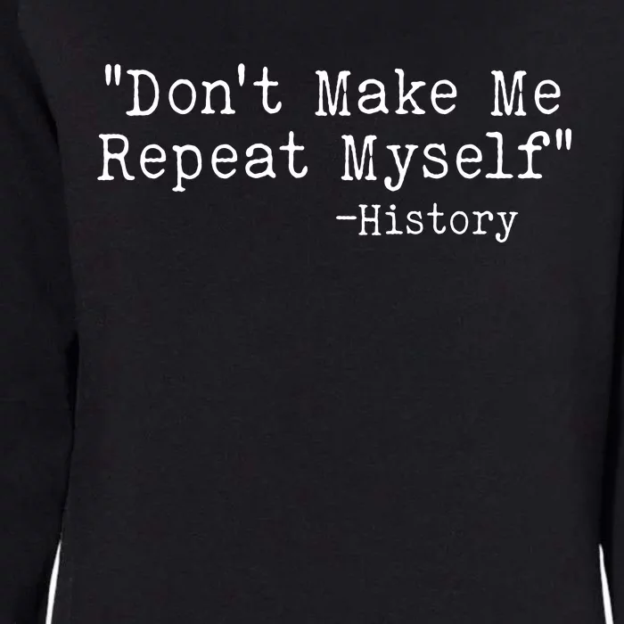 Funny Dont Make Me Repeat Myself History Womens California Wash Sweatshirt