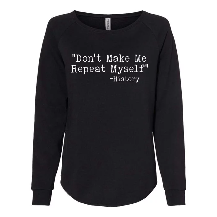 Funny Dont Make Me Repeat Myself History Womens California Wash Sweatshirt