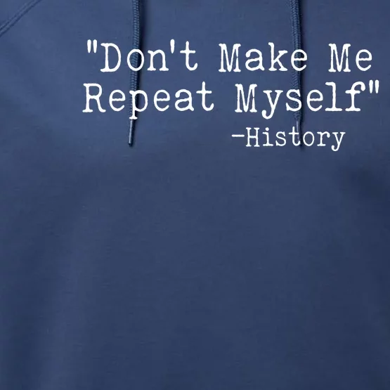 Funny Dont Make Me Repeat Myself History Performance Fleece Hoodie