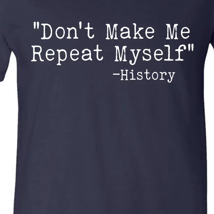 Funny Dont Make Me Repeat Myself History V-Neck T-Shirt