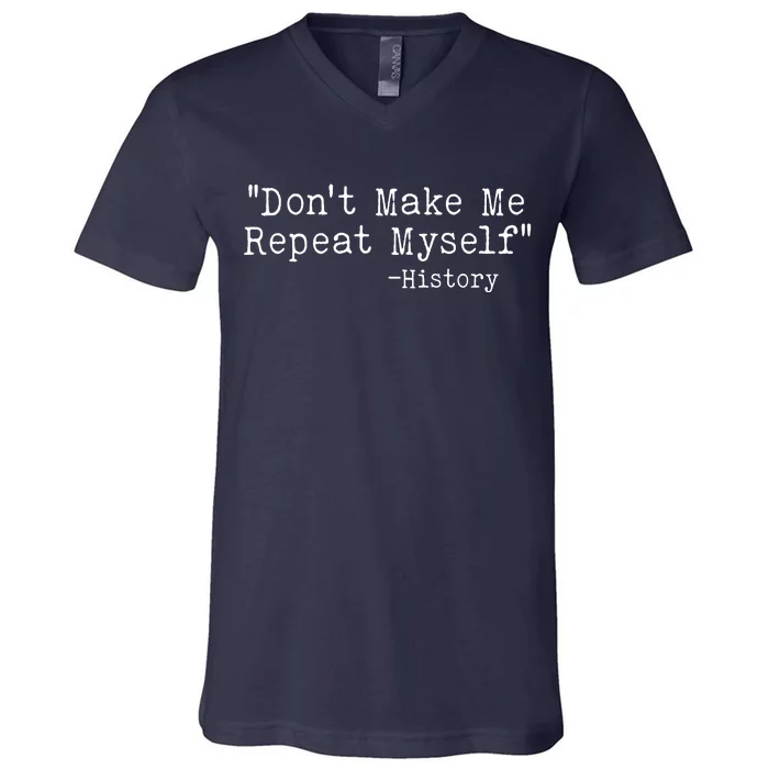 Funny Dont Make Me Repeat Myself History V-Neck T-Shirt