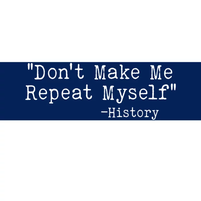 Funny Dont Make Me Repeat Myself History Bumper Sticker