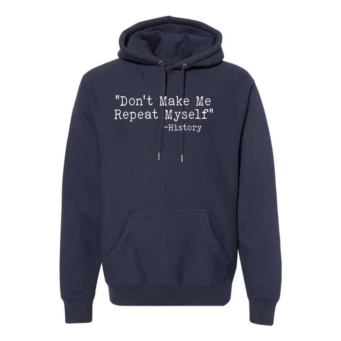 Funny Dont Make Me Repeat Myself History Premium Hoodie