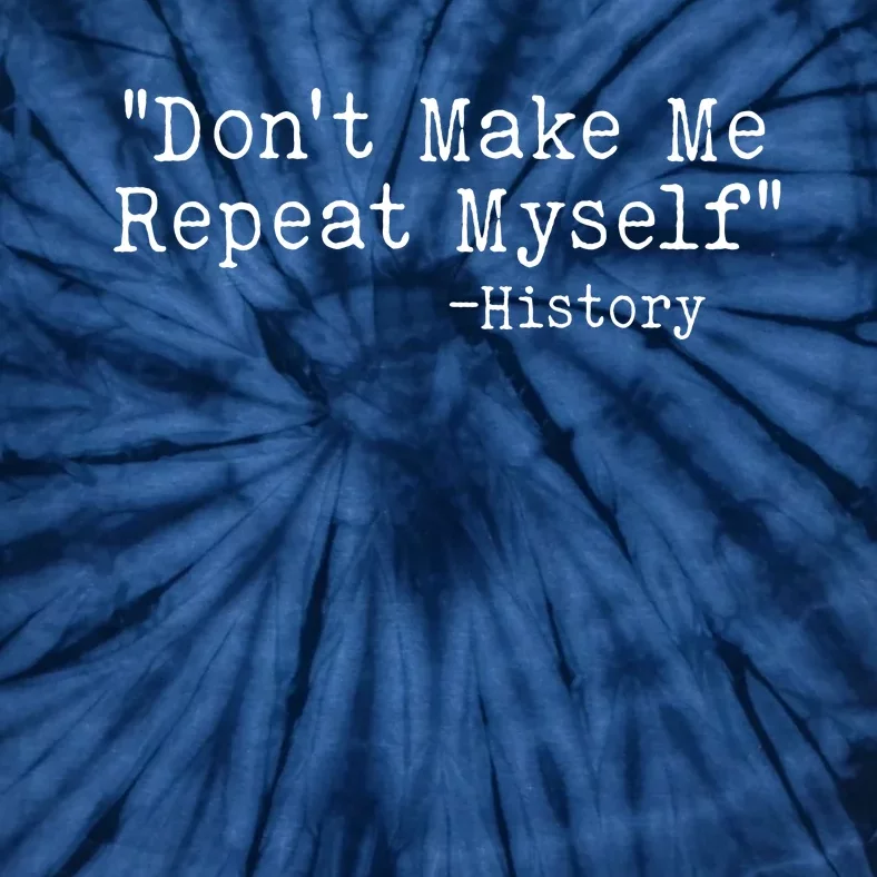 Funny Dont Make Me Repeat Myself History Tie-Dye T-Shirt