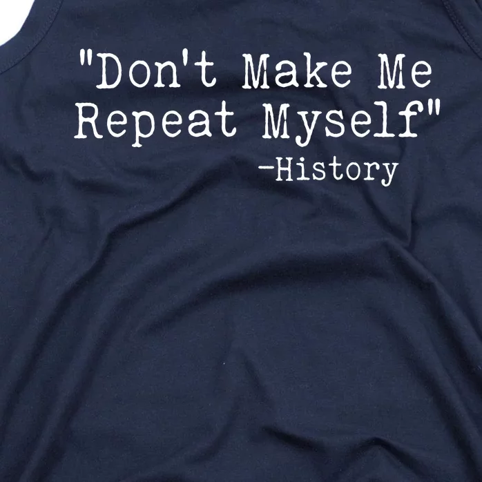 Funny Dont Make Me Repeat Myself History Tank Top