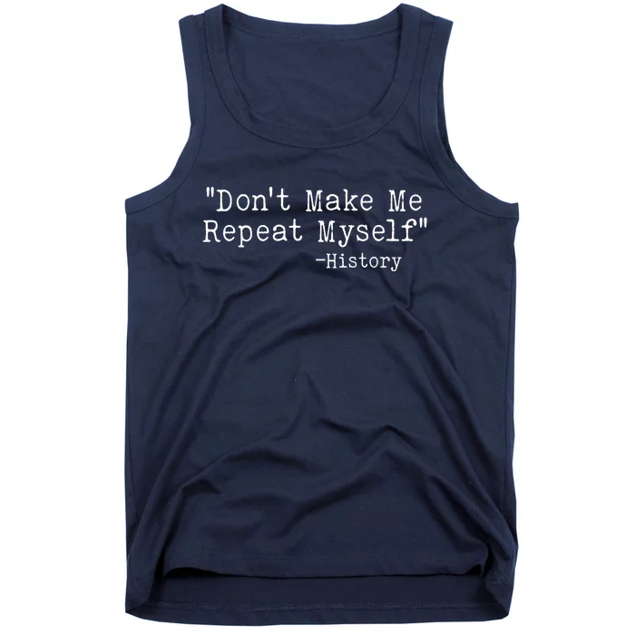 Funny Dont Make Me Repeat Myself History Tank Top