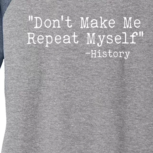 Funny Dont Make Me Repeat Myself History Women's Tri-Blend 3/4-Sleeve Raglan Shirt