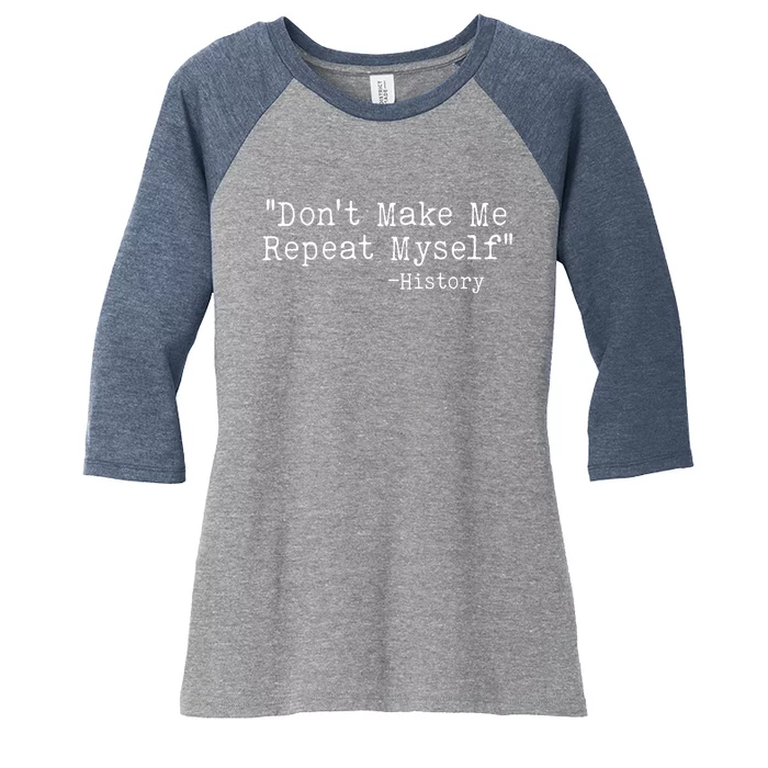 Funny Dont Make Me Repeat Myself History Women's Tri-Blend 3/4-Sleeve Raglan Shirt