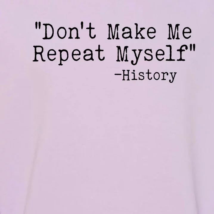 Funny Dont Make Me Repeat Myself History Garment-Dyed Sweatshirt