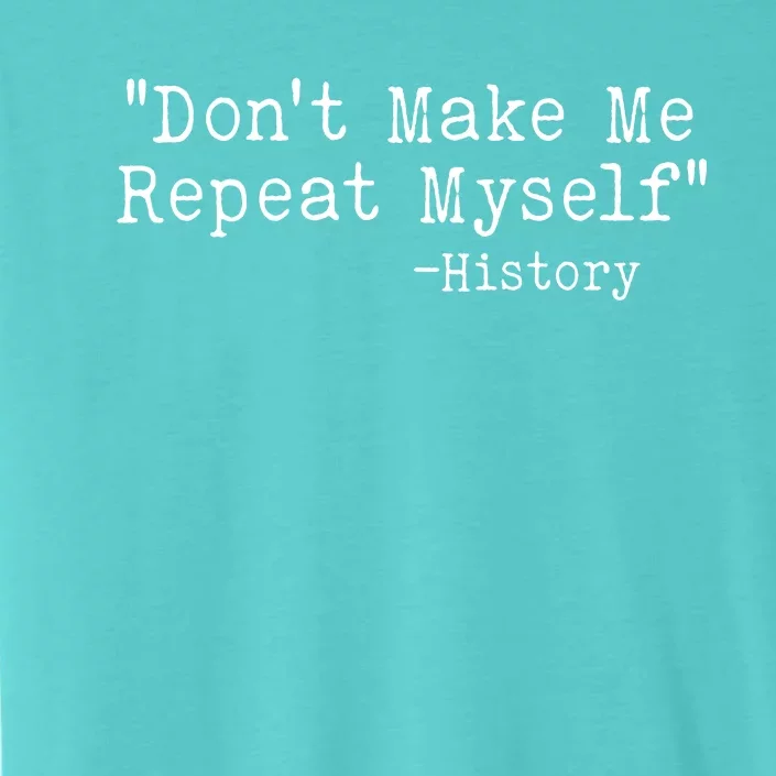 Funny Dont Make Me Repeat Myself History ChromaSoft Performance T-Shirt