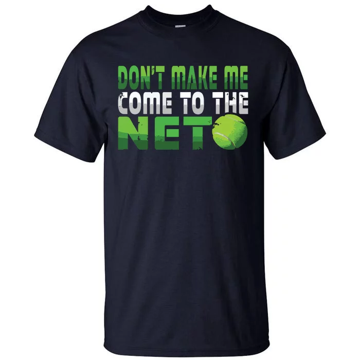 Funny Don't Make Me Come To The Net Tennis Player Tall T-Shirt