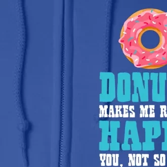 Funny Donuts Makes Me Really Happy You Not So Much Bakers Great Gift Full Zip Hoodie