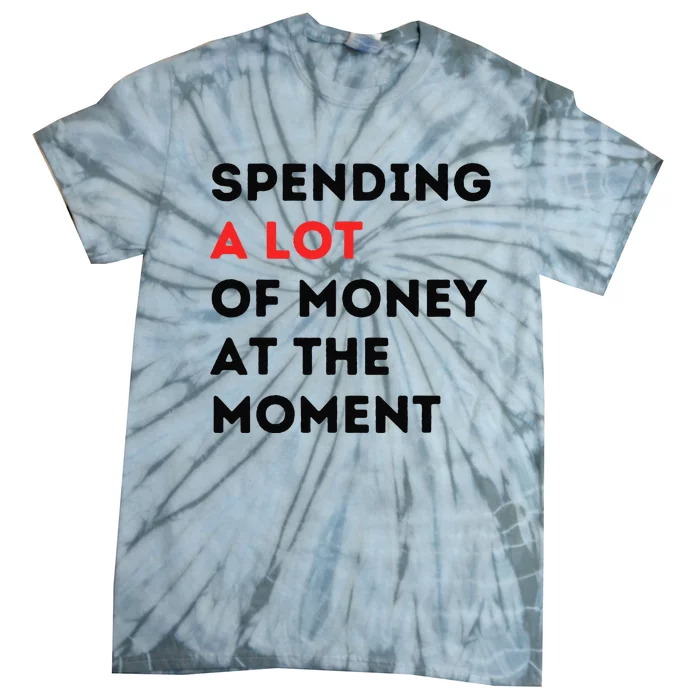 Funny Dad Mom Parents Day Spending A Lot Money At The Moment Tie-Dye T-Shirt