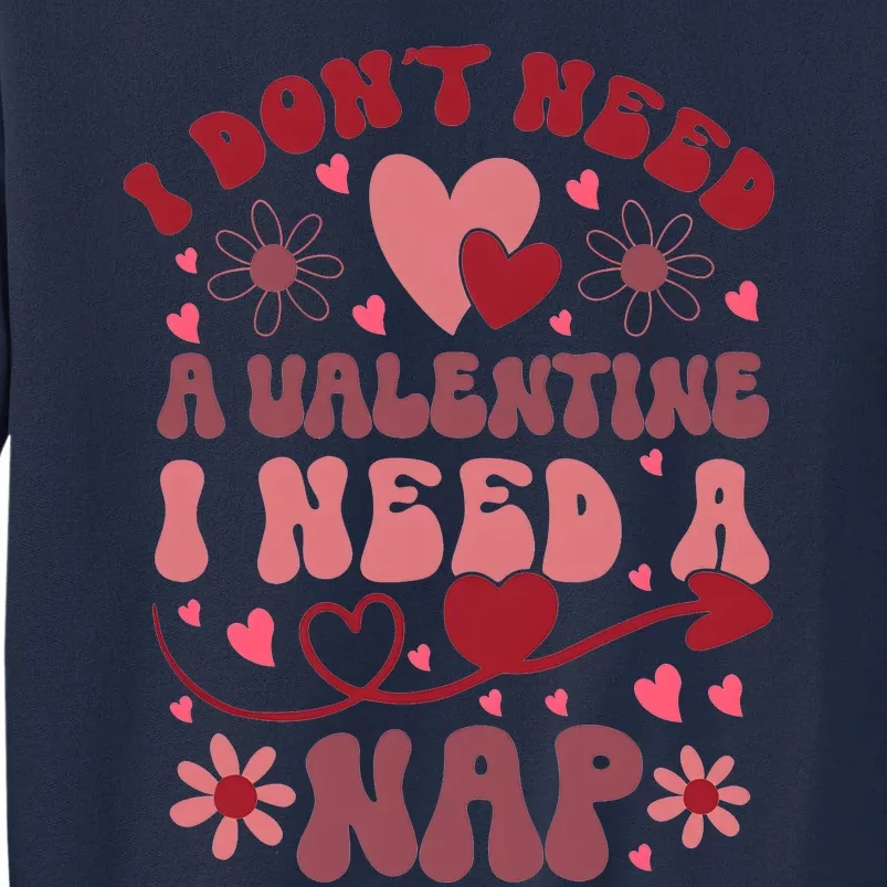 Funny DonT Need A Valentine I Need A Nap Hate Valentine Tall Sweatshirt