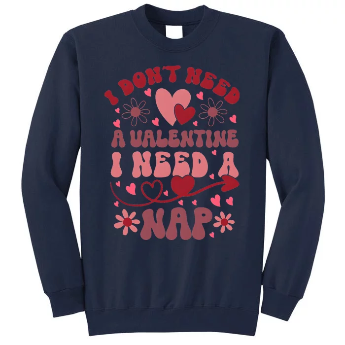 Funny DonT Need A Valentine I Need A Nap Hate Valentine Tall Sweatshirt