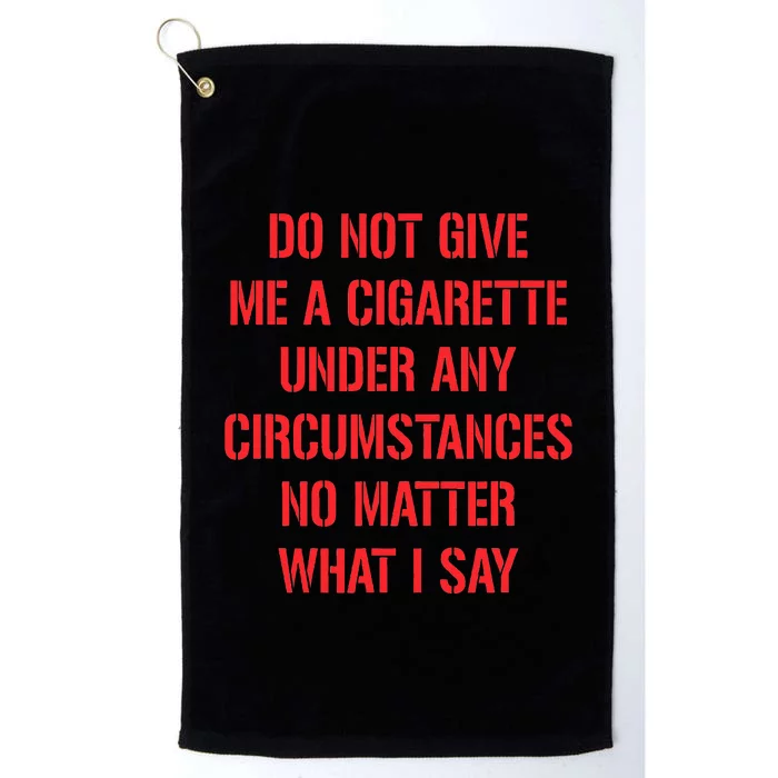 Funny Do Not Give Me A Cigarette Under Any Circumstances Platinum Collection Golf Towel