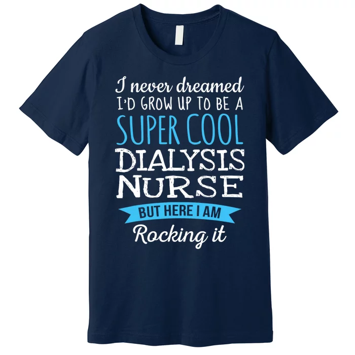 Funny Dialysis Nurse Design Appreciation Gifts Premium T-Shirt