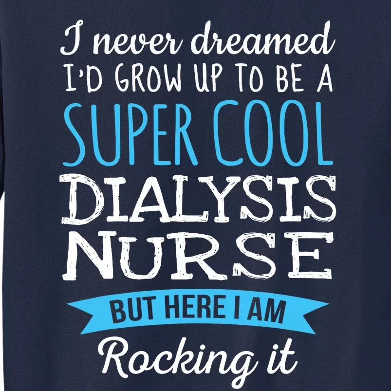 Funny Dialysis Nurse Design Appreciation Gifts Tall Sweatshirt