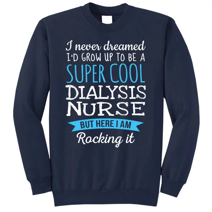 Funny Dialysis Nurse Design Appreciation Gifts Tall Sweatshirt