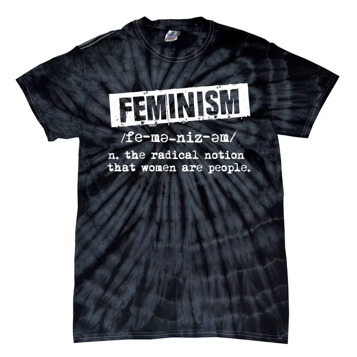 Feminism Definition Noun The Radical Notion That Women Are People Tie-Dye T-Shirt