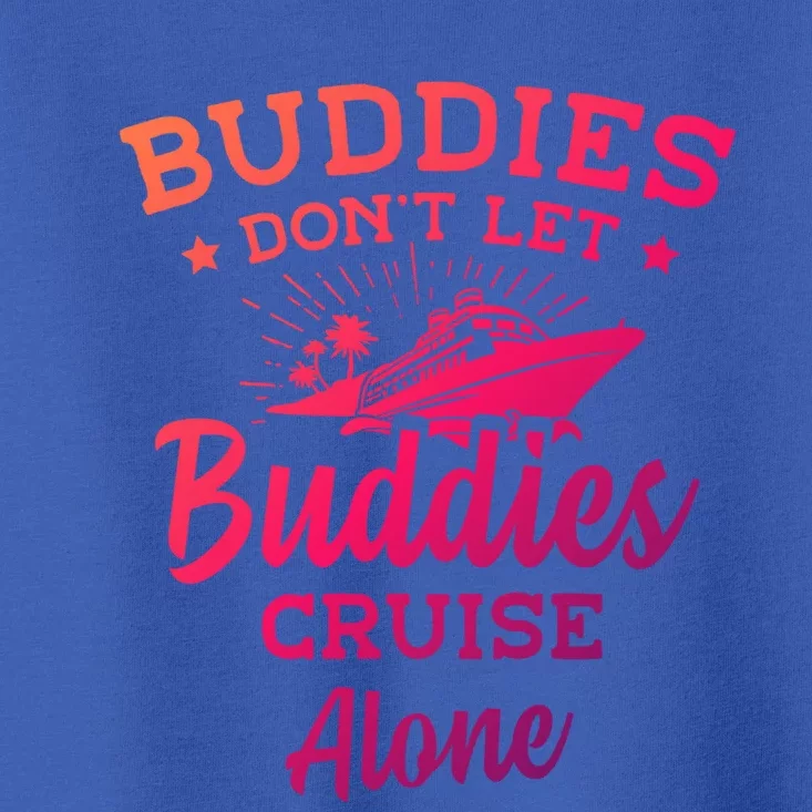 Friends Do Not Let Buddies Cruise Alone Cruise Lover Cute Gift Toddler T-Shirt