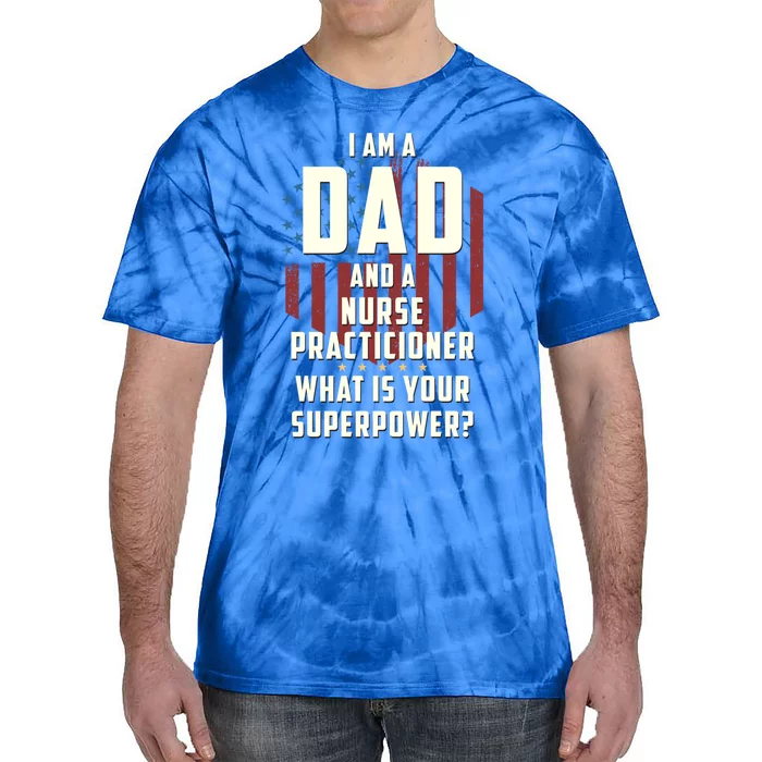 Funny Dad Nurse Practicioner Superpower Fathers Day Gift Tie-Dye T-Shirt