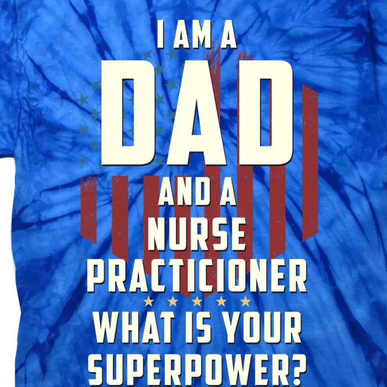 Funny Dad Nurse Practicioner Superpower Fathers Day Gift Tie-Dye T-Shirt