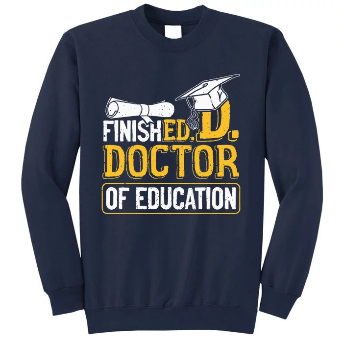 Finished Doctor Of Education Doctorate Degree Tall Sweatshirt