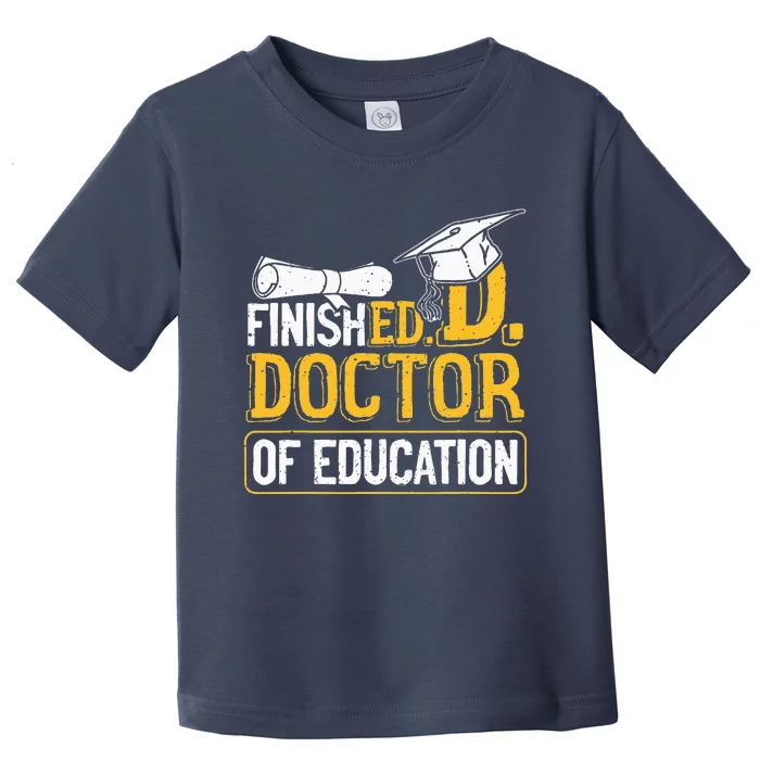 Finished Doctor Of Education Doctorate Degree Toddler T-Shirt