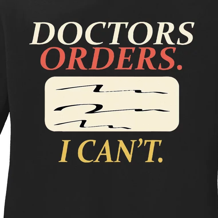 Funny Doctors Orders I CanT Injury Surgery Recovery Ladies Long Sleeve Shirt