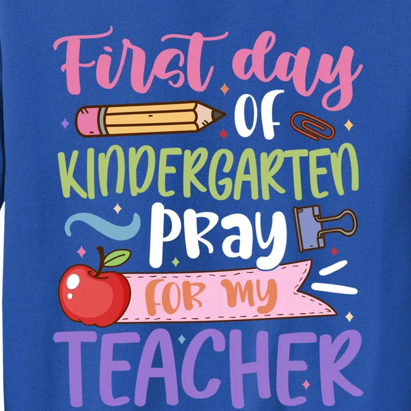 First Day Of Kindergarten Pray For My Teacher Kindergarten Funny Gift Tall Sweatshirt