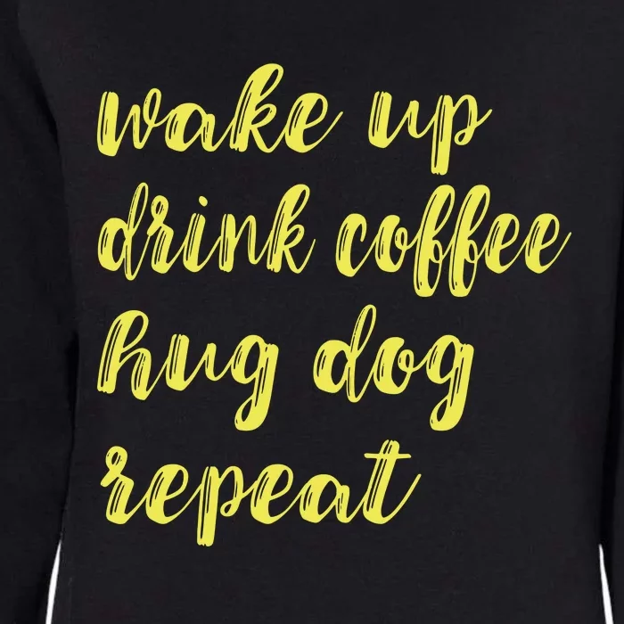 Funny Dog Pet Wake Up Drink Coffee Hug Dog Repeat Womens California Wash Sweatshirt