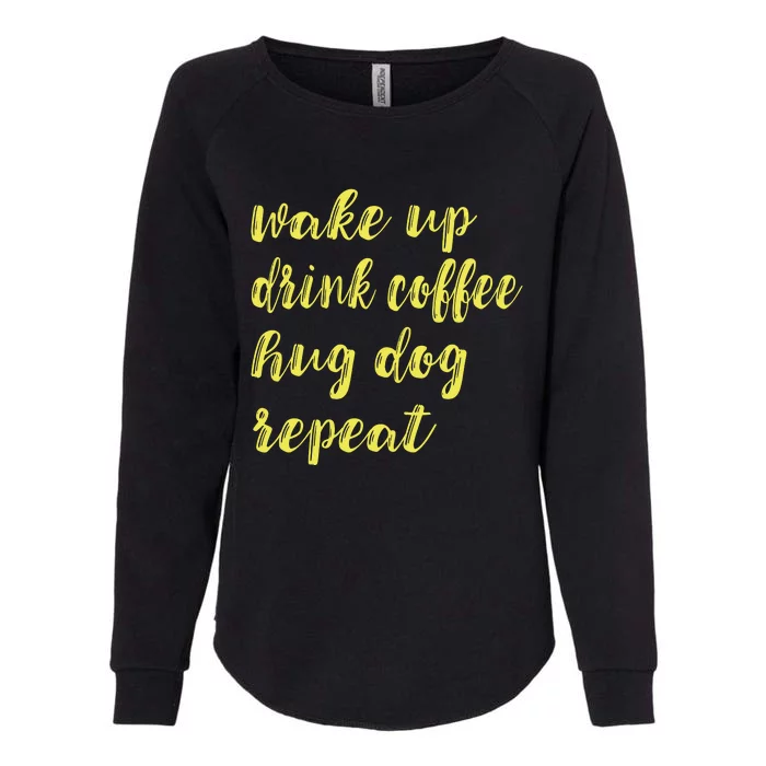 Funny Dog Pet Wake Up Drink Coffee Hug Dog Repeat Womens California Wash Sweatshirt