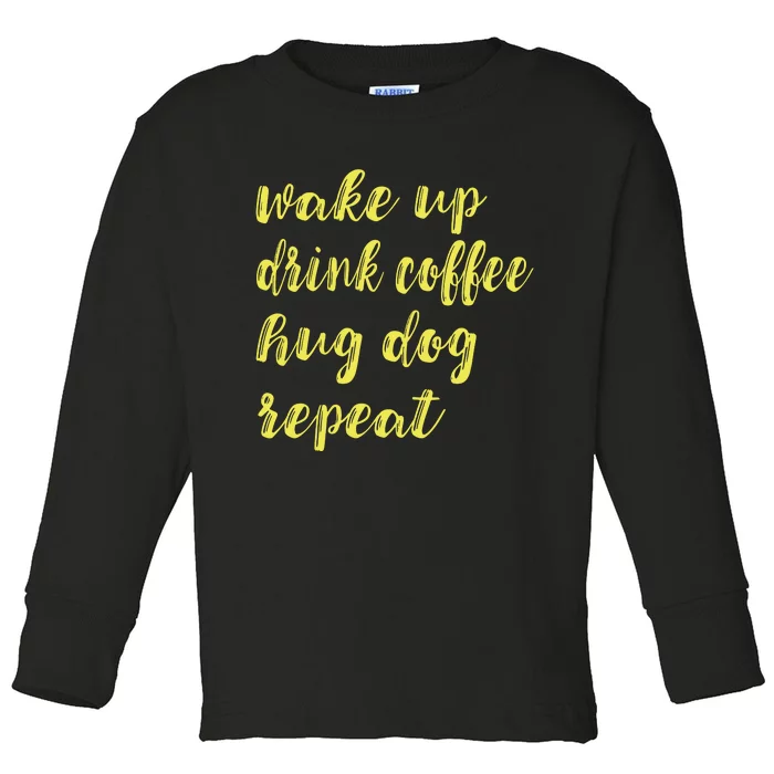 Funny Dog Pet Wake Up Drink Coffee Hug Dog Repeat Toddler Long Sleeve Shirt