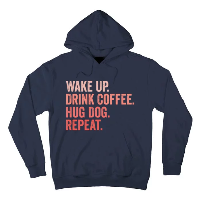 Funny Dog Pet Owner Wake Up Drink Coffee Hug Dog Repeat Tall Hoodie