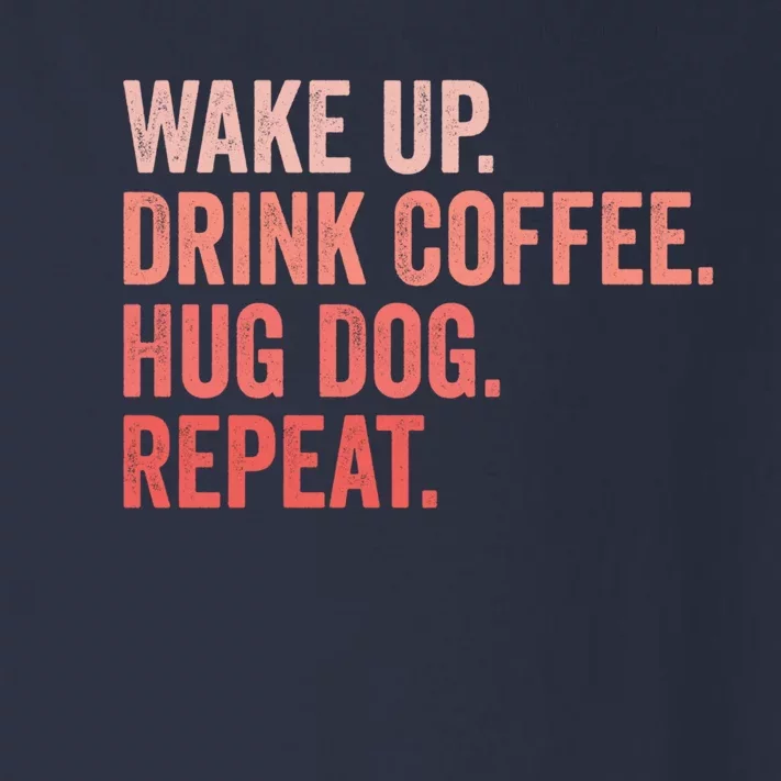 Funny Dog Pet Owner Wake Up Drink Coffee Hug Dog Repeat Toddler Long Sleeve Shirt