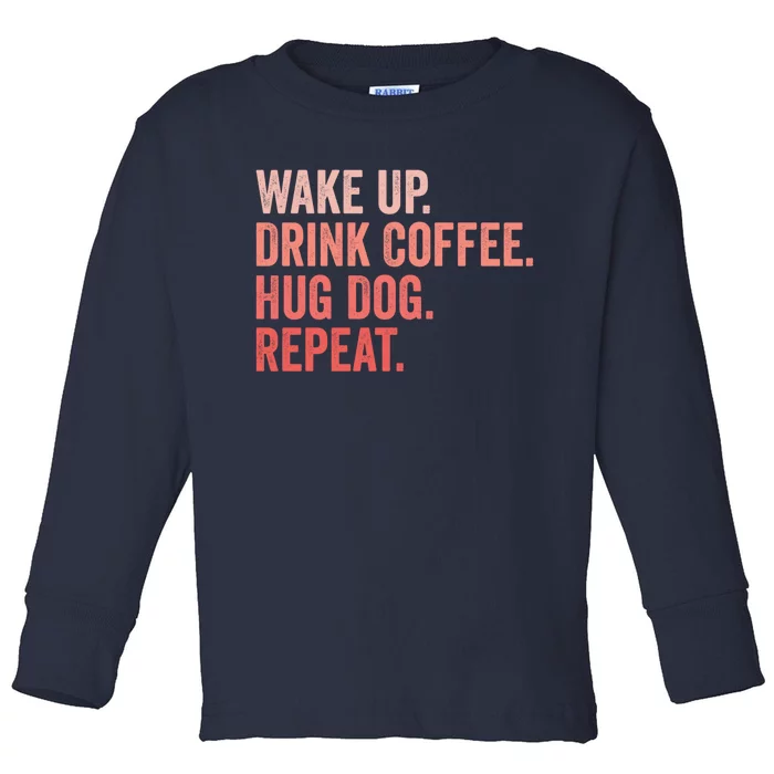 Funny Dog Pet Owner Wake Up Drink Coffee Hug Dog Repeat Toddler Long Sleeve Shirt